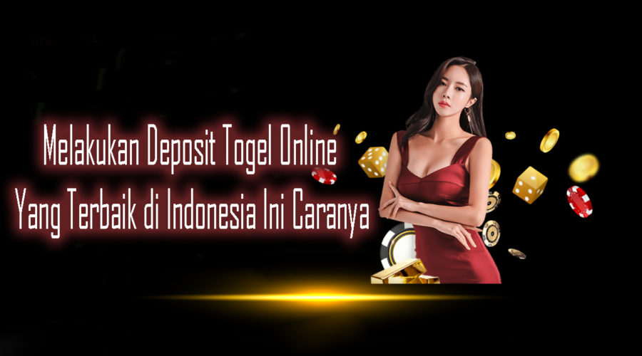 Melakukan Deposit Togel Online Yang Terbaik di Indonesia Ini Caranya